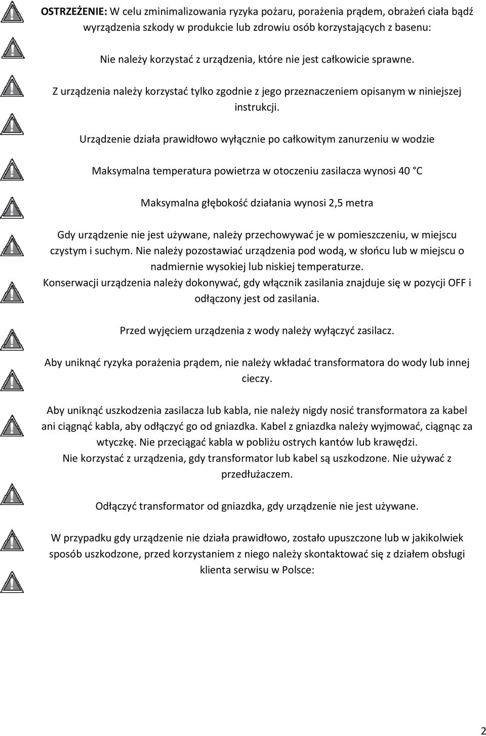 Urządzenie działa prawidłowo wyłącznie po całkowitym zanurzeniu w wodzie Maksymalna temperatura powietrza w otoczeniu zasilacza wynosi 40 C Maksymalna głębokość działania wynosi 2,5 metra Gdy