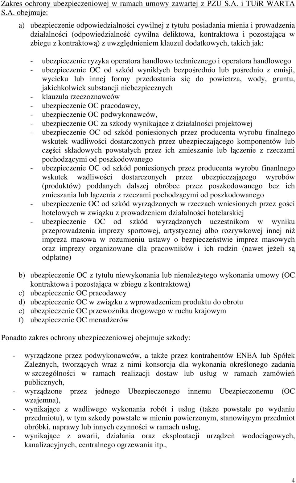 TA S.A. obejmuje: a) ubezpieczenie odpowiedzialności cywilnej z tytułu posiadania mienia i prowadzenia działalności (odpowiedzialność cywilna deliktowa, kontraktowa i pozostająca w zbiegu z