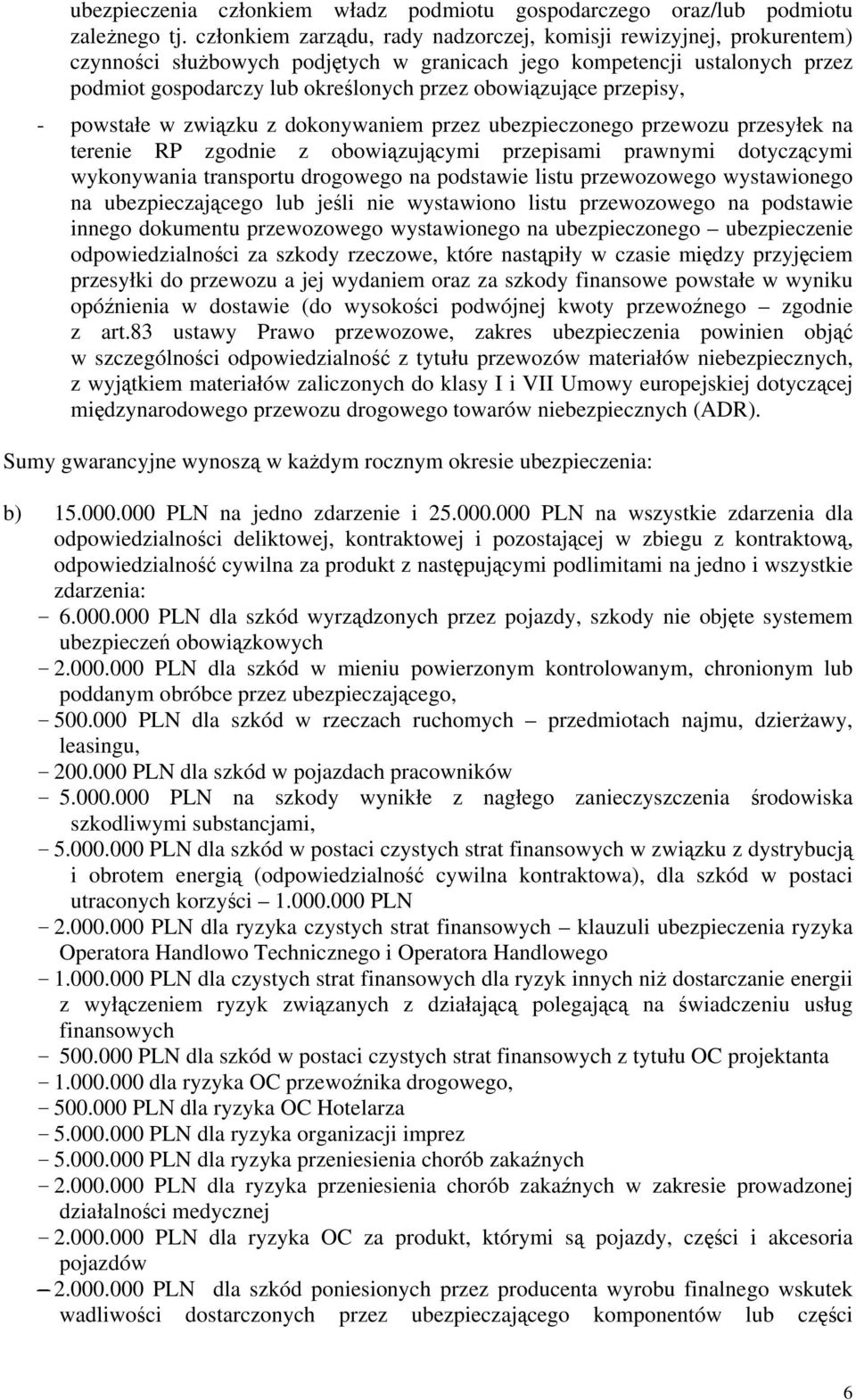 obowiązujące przepisy, - powstałe w związku z dokonywaniem przez ubezpieczonego przewozu przesyłek na terenie RP zgodnie z obowiązującymi przepisami prawnymi dotyczącymi wykonywania transportu