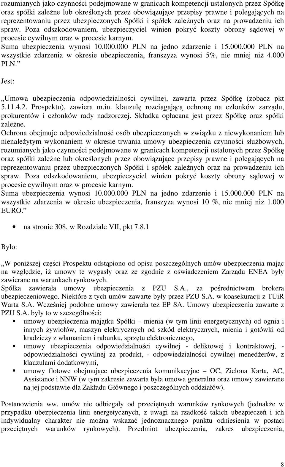 Suma ubezpieczenia wynosi 10.000.000 PLN na jedno zdarzenie i 15.000.000 PLN na wszystkie zdarzenia w okresie ubezpieczenia, franszyza wynosi 5%, nie mniej niż 4.000 PLN. Jest: Umowa ubezpieczenia odpowiedzialności cywilnej, zawarta przez Spółkę (zobacz pkt 5.