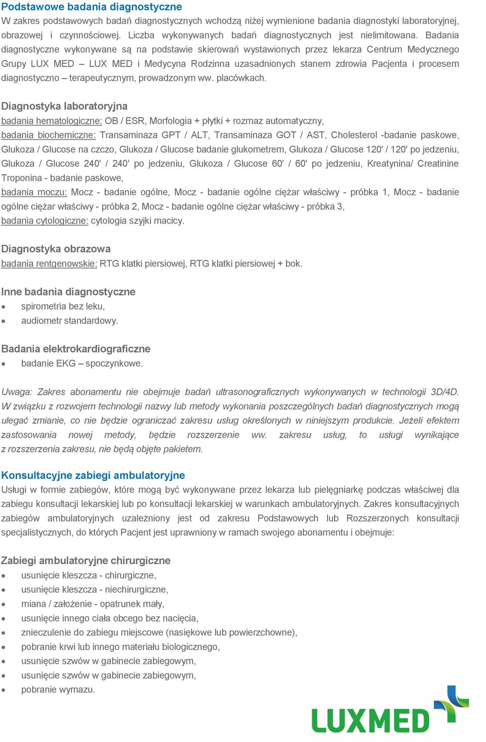 Badania diagnostyczne wykonywane są na podstawie skierowań wystawionych przez lekarza Centrum Medycznego Grupy LUX MED LUX MED i Medycyna Rodzinna uzasadnionych stanem zdrowia Pacjenta i procesem