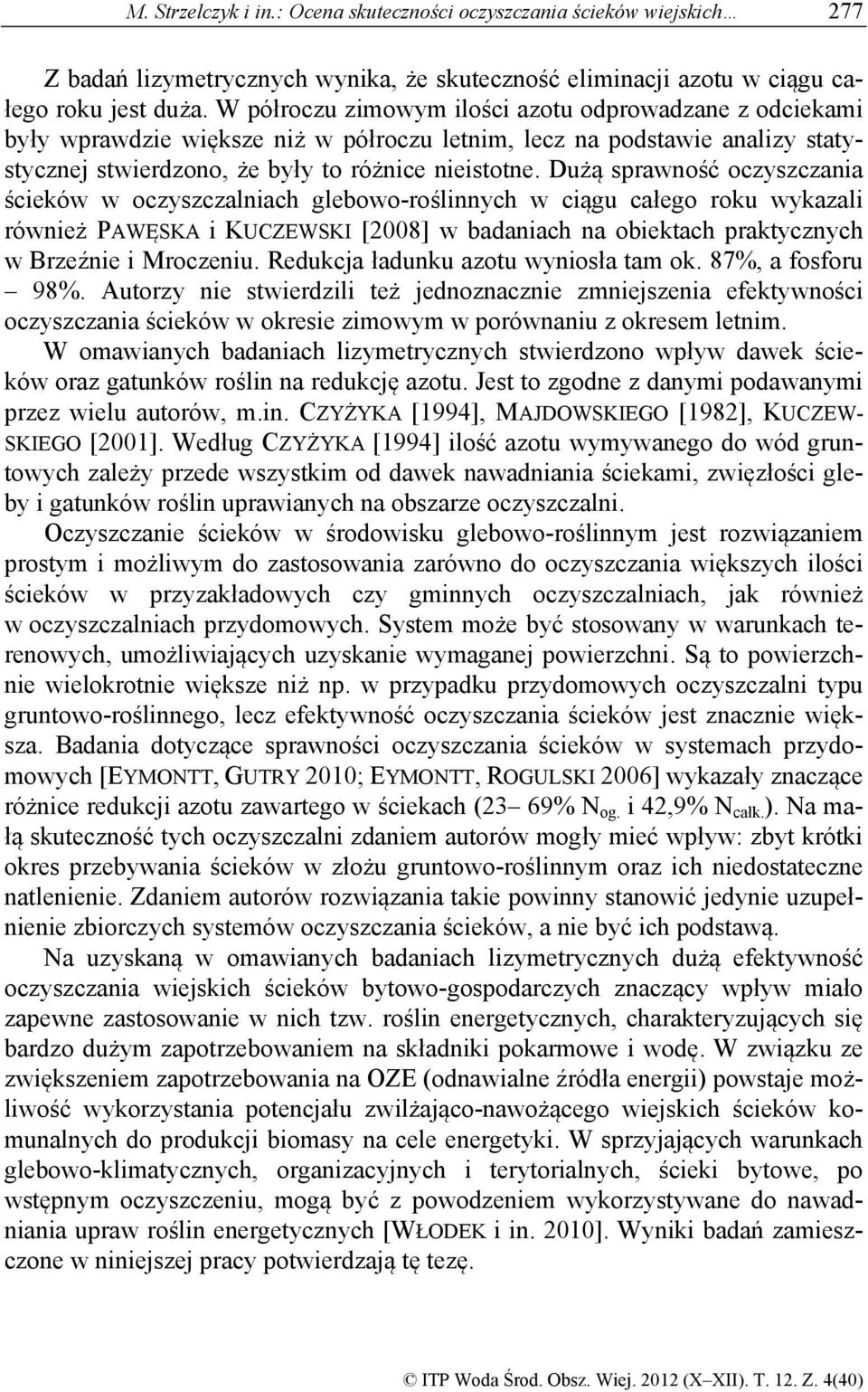 Dużą sprawność oczyszczania ścieków w oczyszczalniach glebowo-roślinnych w ciągu całego roku wykazali również PAWĘSKA i KUCZEWSKI [28] w badaniach na obiektach praktycznych w Brzeźnie i Mroczeniu.