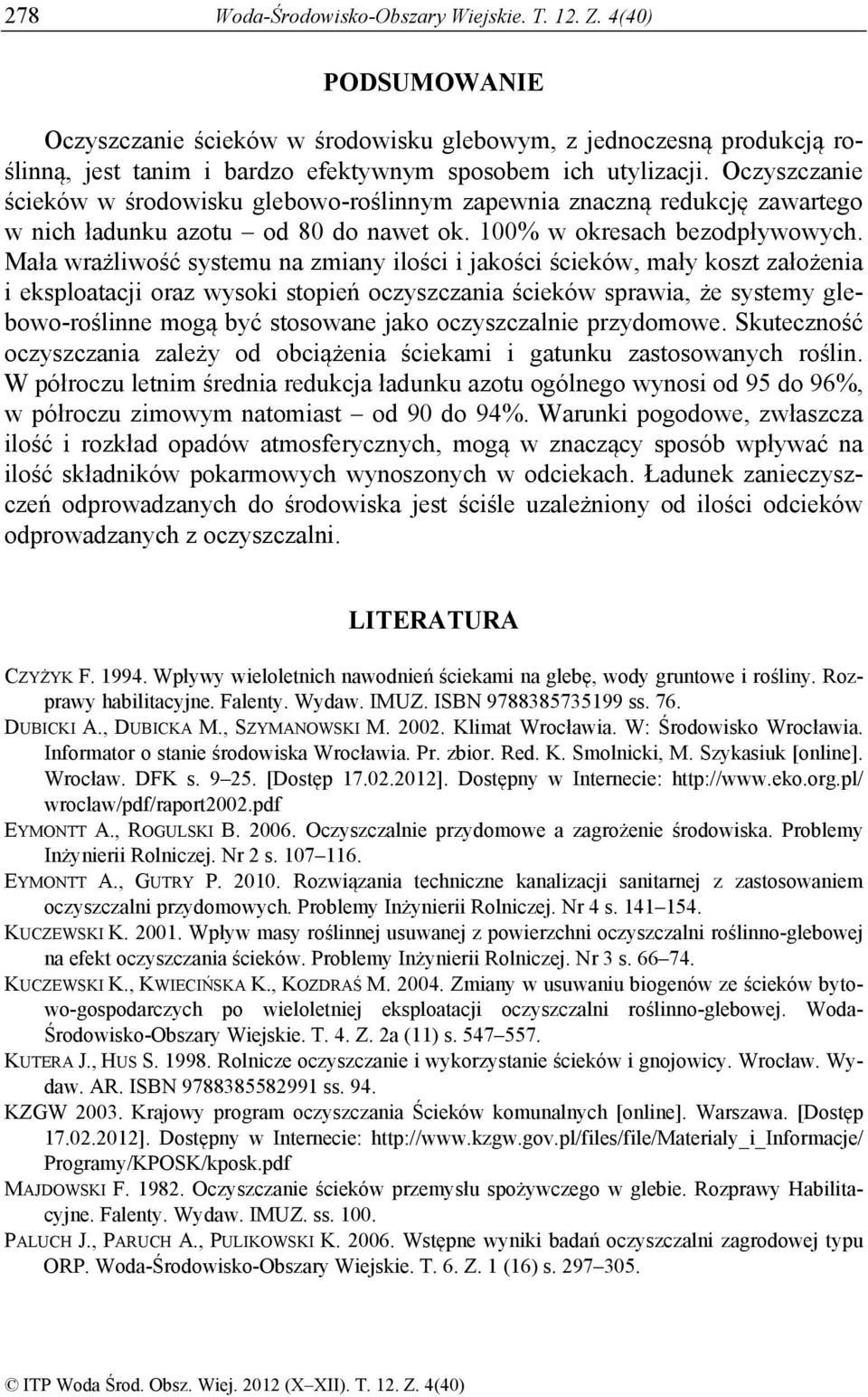 Mała wrażliwość systemu na zmiany ilości i jakości ścieków, mały koszt założenia i eksploatacji oraz wysoki stopień oczyszczania ścieków sprawia, że systemy glebowo-roślinne mogą być stosowane jako