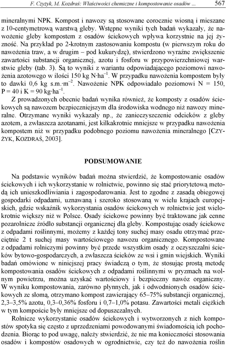 Na przykład po 2-krotnym zastosowaniu kompostu (w pierwszym roku do nawożenia traw, a w drugim pod kukurydzę), stwierdzono wyraźne zwiększenie zawartości substancji organicznej, azotu i fosforu w