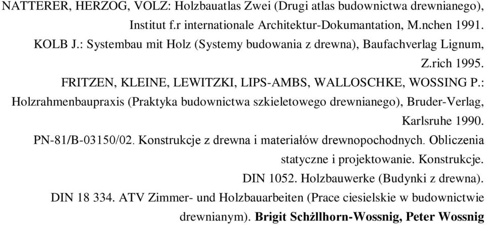 : Holzrahmenbaupraxis (Praktyka budownictwa szkieletowego drewnianego), Bruder-Verlag, Karlsruhe 1990. PN-81/B-03150/02. Konstrukcje z drewna i materiałów drewnopochodnych.