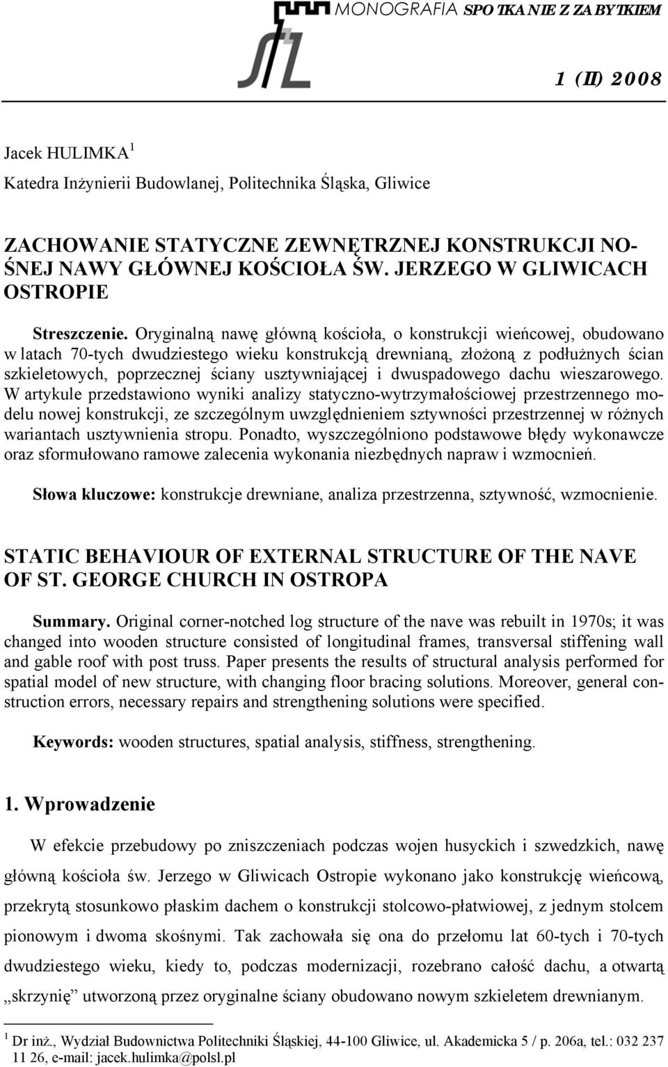 Oryginalną nawę główną kościoła, o konstrukcji wieńcowej, obudowano w latach 70-tych dwudziestego wieku konstrukcją drewnianą, złożoną z podłużnych ścian szkieletowych, poprzecznej ściany