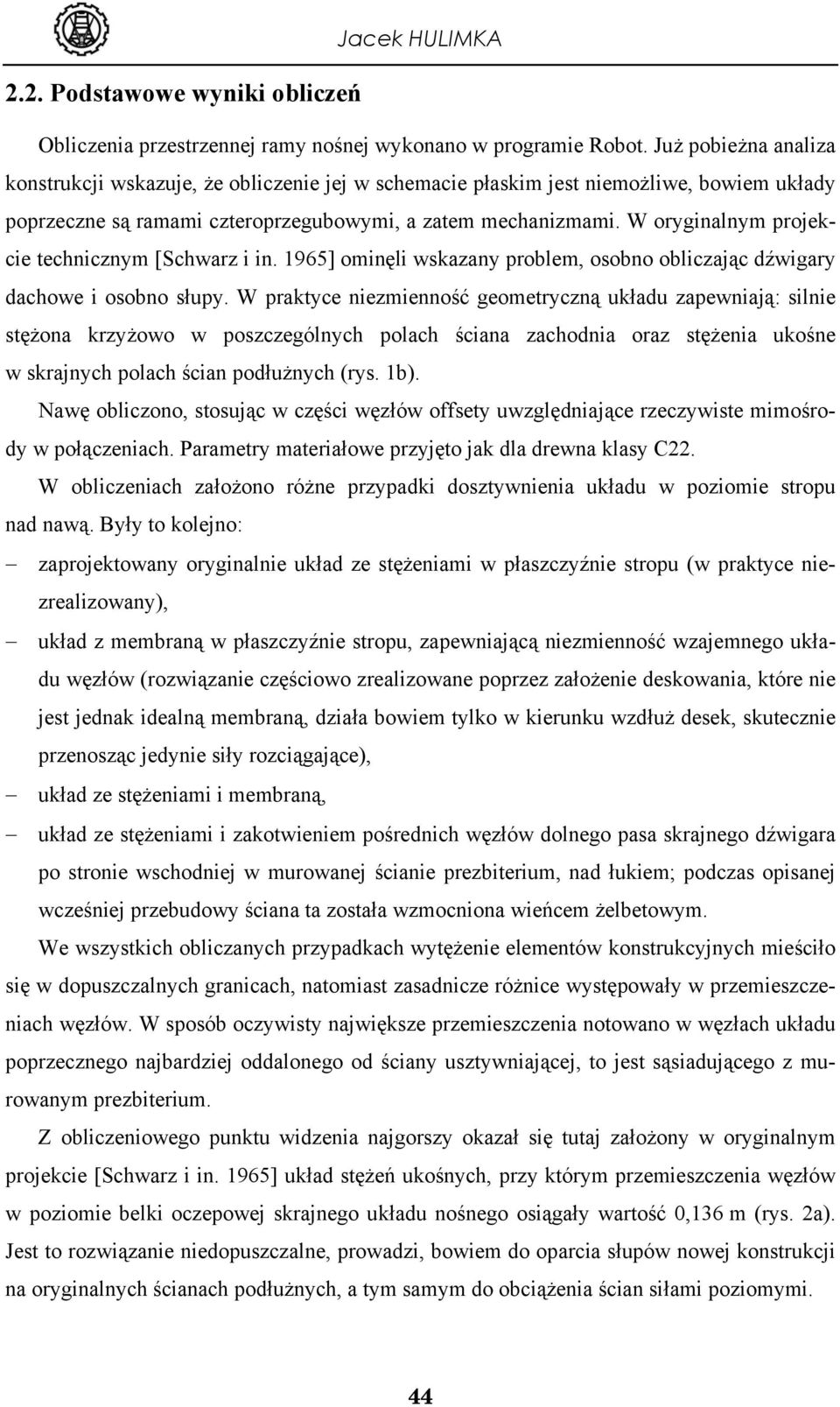 W oryginalnym projekcie technicznym [Schwarz i in. 1965] ominęli wskazany problem, osobno obliczając dźwigary dachowe i osobno słupy.