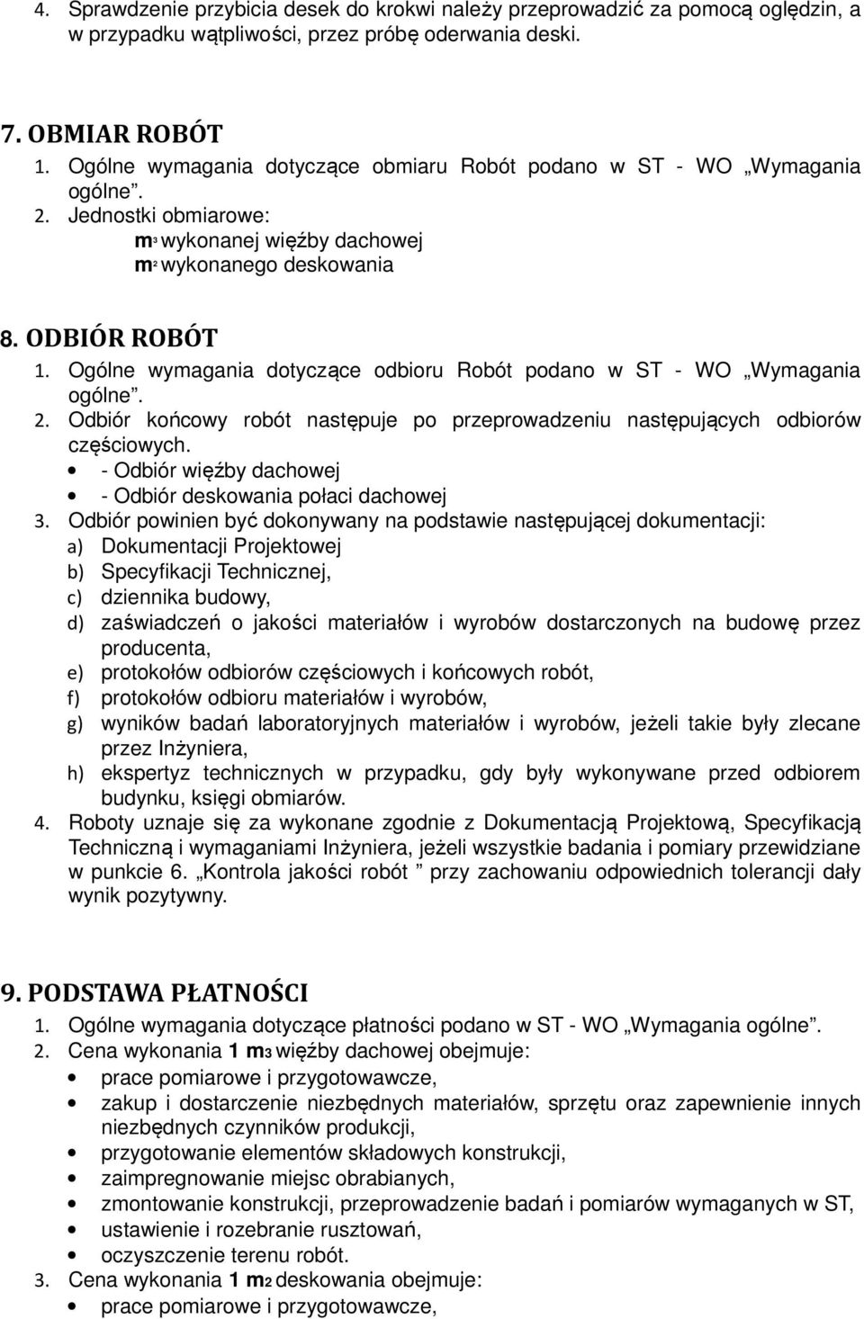 Ogólne wymagania dotyczące odbioru Robót podano w ST - WO Wymagania ogólne. 2. Odbiór końcowy robót następuje po przeprowadzeniu następujących odbiorów częściowych.