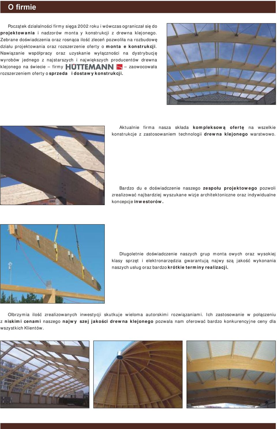 Nawiązanie współpracy oraz uzyskanie wyłączności na dystrybucję wyrobów jednego z najstarszych i największych producentów drewna klejonego na świecie firmy zaowocowała rozszerzeniem oferty o sprzedaż