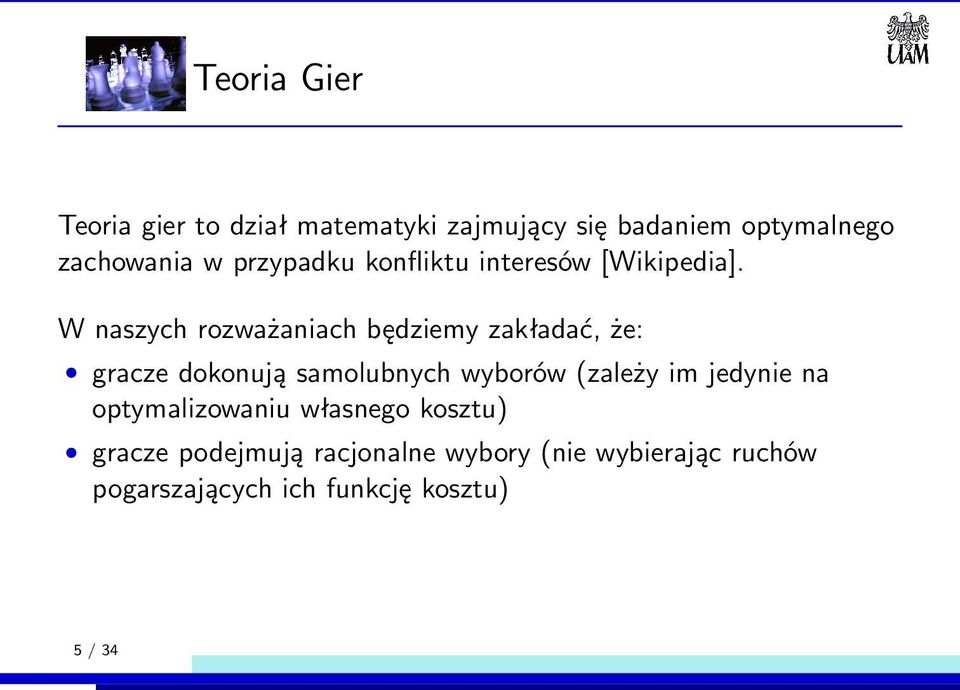 W naszych rozważaniach będziemy zakładać, że: gracze dokonują samolubnych wyborów (zależy im