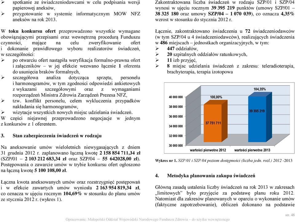 realizatorów świadczeń, w szczególności: po otwarciu ofert nastąpiła weryfikacja formalno-prawna ofert i załączników w jej efekcie wezwano łącznie 1 oferenta do usunięcia braków formalnych,