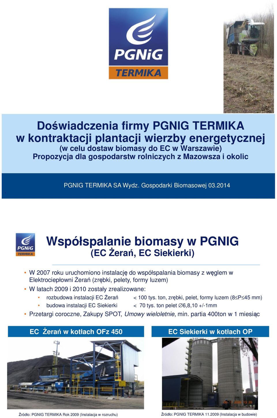 2014 1 Współspalanie biomasy w PGNIG (EC Żerań, EC Siekierki) W 2007 roku uruchomiono instalację do współspalania biomasy z węglem w Elektrociepłowni Żerań (zrębki, pelety, formy luzem) W latach 2009