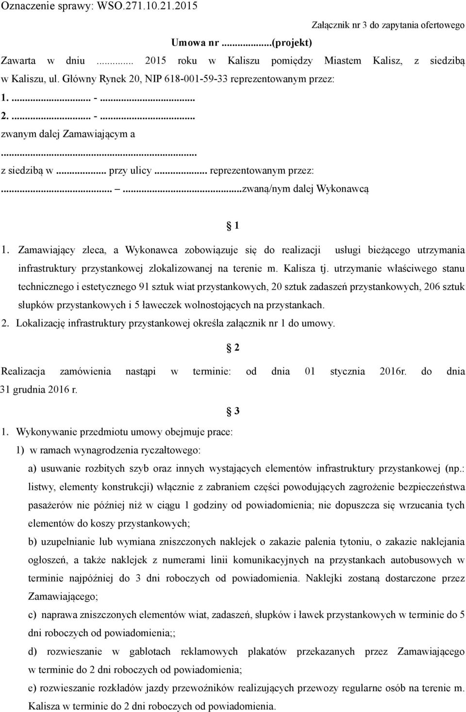 Zamawiający zleca, a Wykonawca zobowiązuje się do realizacji usługi bieżącego utrzymania infrastruktury przystankowej zlokalizowanej na terenie m. Kalisza tj.