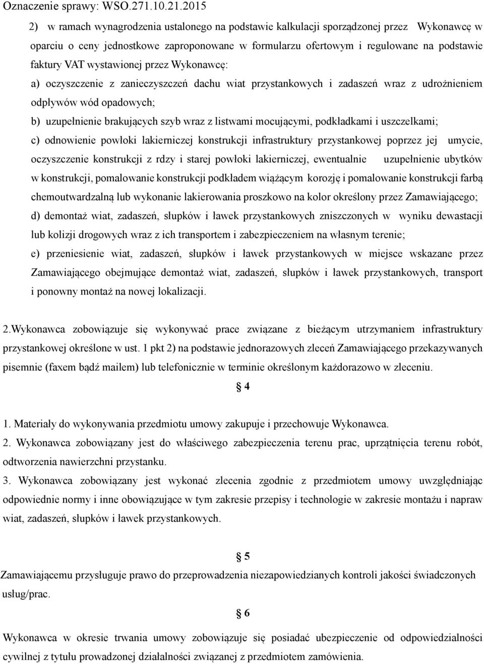 mocującymi, podkładkami i uszczelkami; c) odnowienie powłoki lakierniczej konstrukcji infrastruktury przystankowej poprzez jej umycie, oczyszczenie konstrukcji z rdzy i starej powłoki lakierniczej,