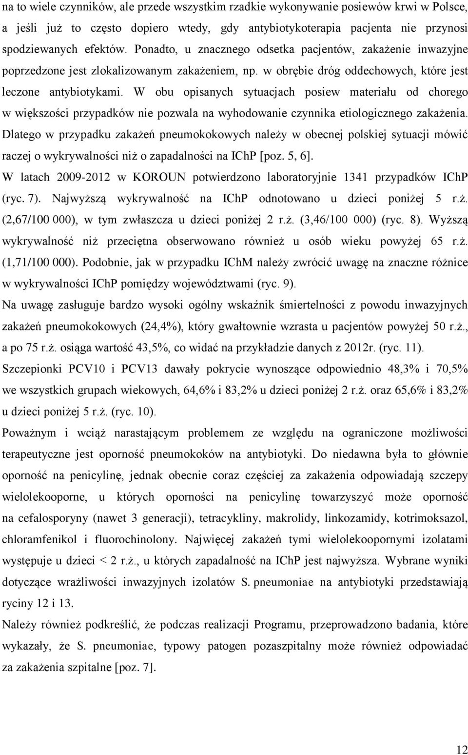 W obu opisanych sytuacjach posiew materiału od chorego w większości przypadków nie pozwala na wyhodowanie czynnika etiologicznego zakażenia.