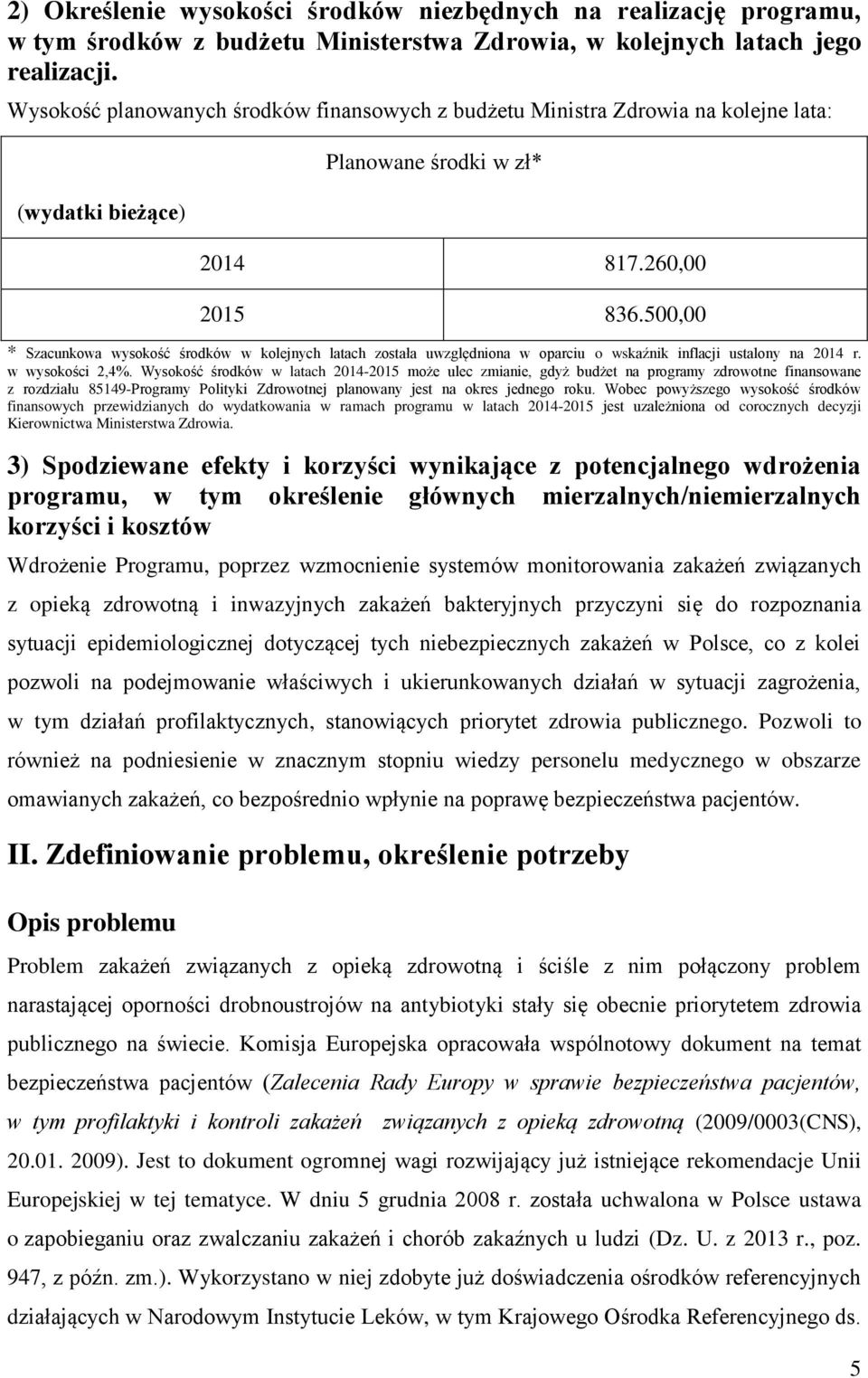 500,00 * Szacunkowa wysokość środków w kolejnych latach została uwzględniona w oparciu o wskaźnik inflacji ustalony na 2014 r. w wysokości 2,4%.