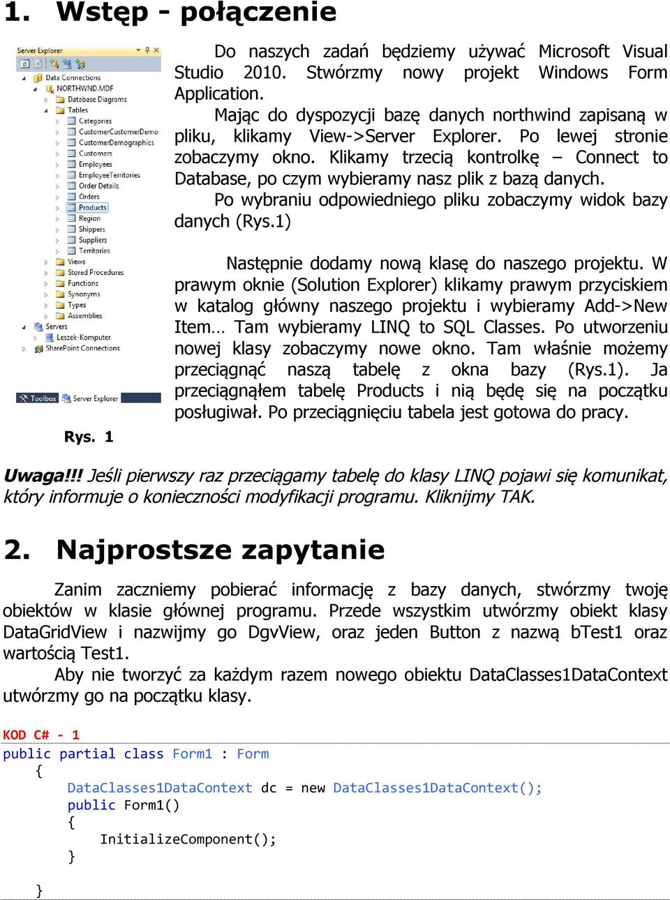 Klikamy trzecią kontrolkę Connect to Database, po czym wybieramy nasz plik z bazą danych. Po wybraniu odpowiedniego pliku zobaczymy widok bazy danych (Rys.1) Rys.