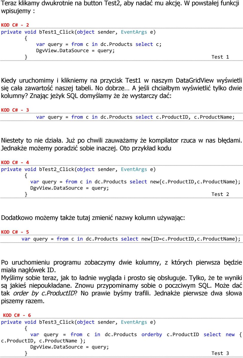 Znając jeżyk SQL domyślamy że że wystarczy dać: KOD C# - 3 var query = from c in dc.products select c.productid, c.productname; Niestety to nie działa.