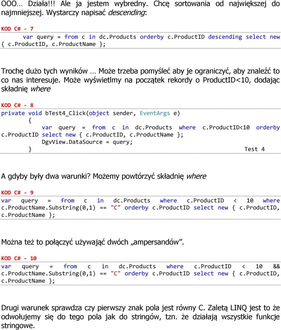 Może wyświetlmy na początek rekordy o ProductID<10, dodając składnię where KOD C# - 8 private void btest4_click(object sender, EventArgs e) var query = from c in dc.products where c.
