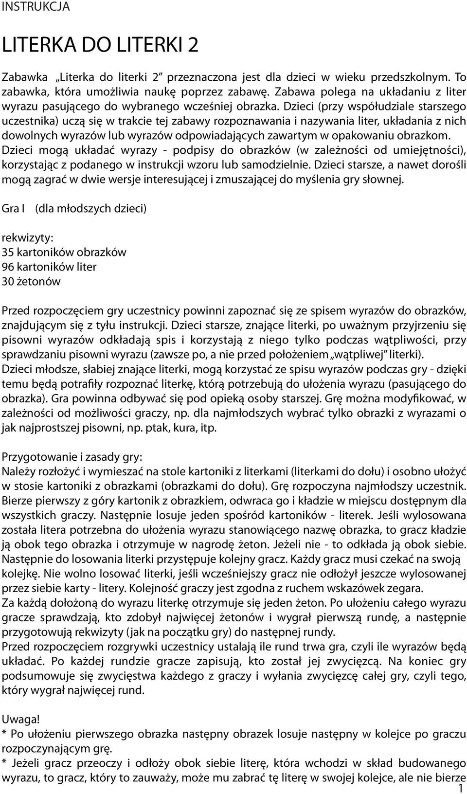 Dzieci (przy współudziale starszego uczestnika) uczą się w trakcie tej zabawy rozpoznawania i nazywania liter, układania z nich dowolnych wyrazów lub wyrazów odpowiadających zawartym w opakowaniu