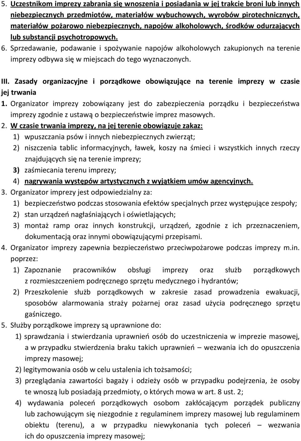 Sprzedawanie, podawanie i spożywanie napojów alkoholowych zakupionych na terenie imprezy odbywa się w miejscach do tego wyznaczonych. III.