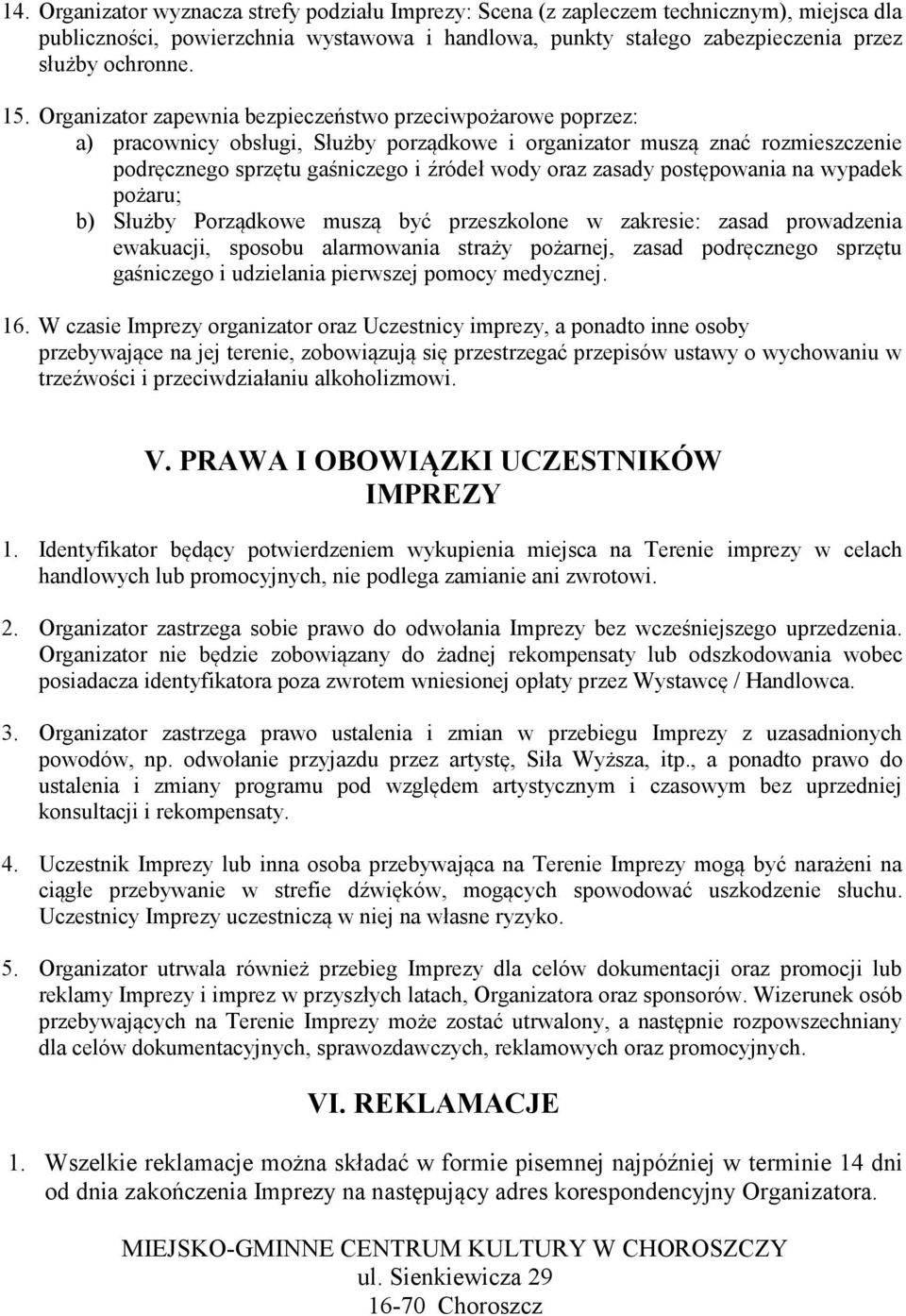 postępowania na wypadek pożaru; b) Służby Porządkowe muszą być przeszkolone w zakresie: zasad prowadzenia ewakuacji, sposobu alarmowania straży pożarnej, zasad podręcznego sprzętu gaśniczego i