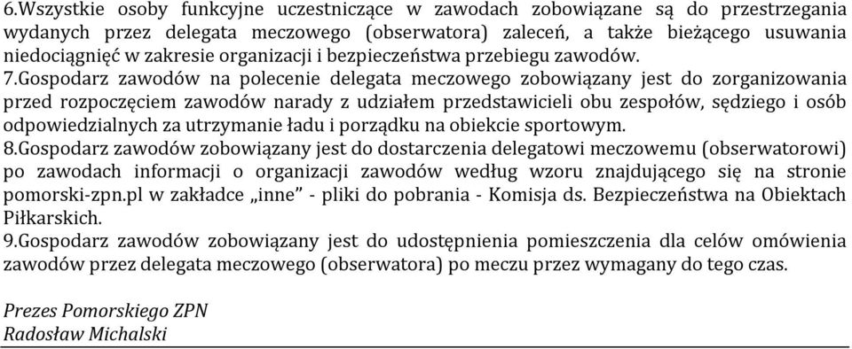 Gospodarz zawodów na polecenie delegata meczowego zobowiązany jest do zorganizowania przed rozpoczęciem zawodów narady z udziałem przedstawicieli obu zespołów, sędziego i osób odpowiedzialnych za