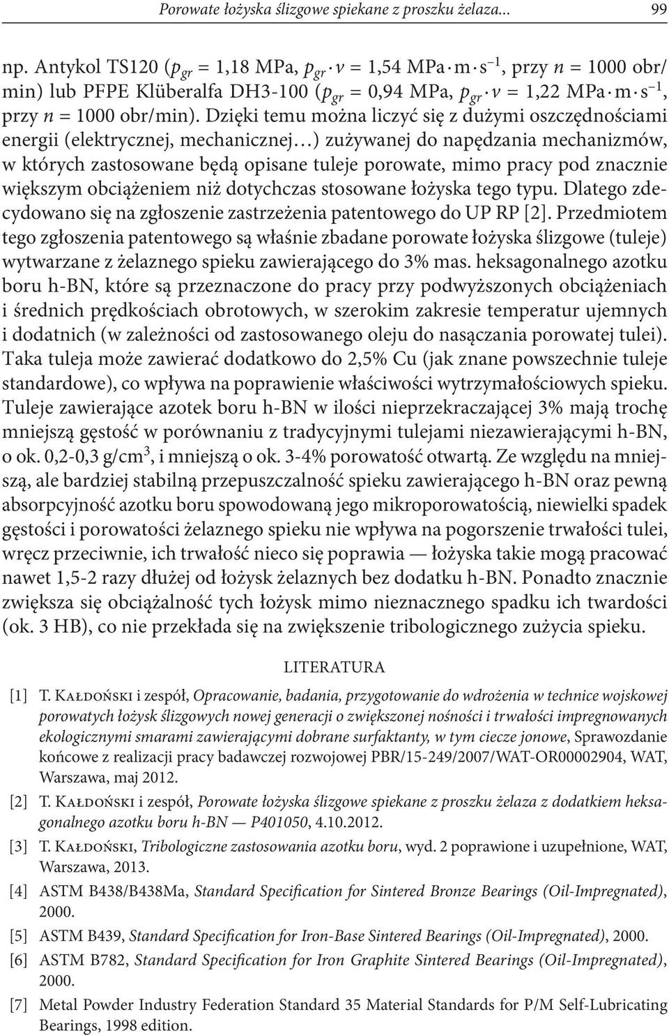 Dzięki temu można liczyć się z dużymi oszczędnościami energii (elektrycznej, mechanicznej ) zużywanej do napędzania mechanizmów, w których zastosowane będą opisane tuleje porowate, mimo pracy pod