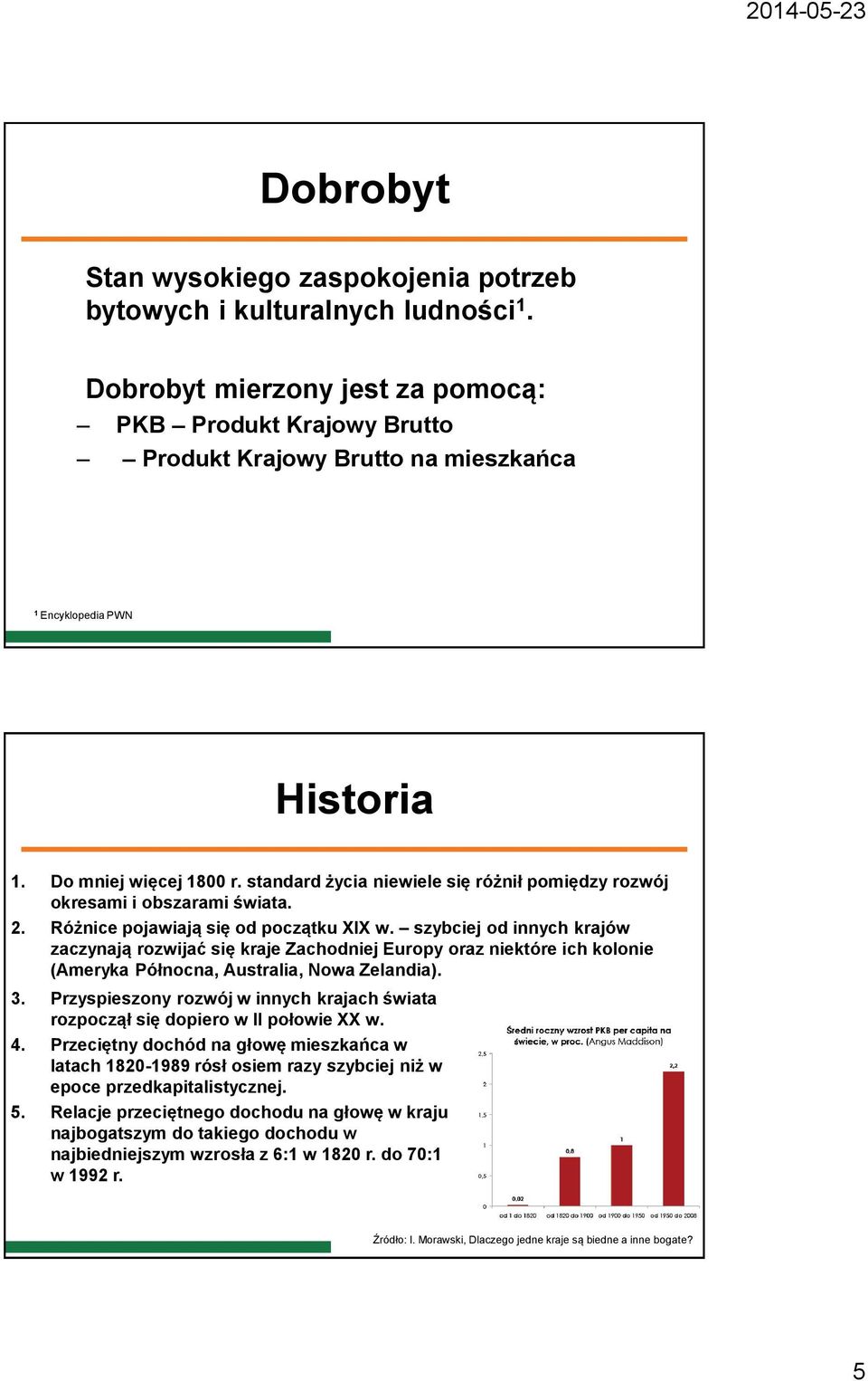 standard życia niewiele się różnił pomiędzy rozwój okresami i obszarami świata. 2. Różnice pojawiają się od początku XIX w.