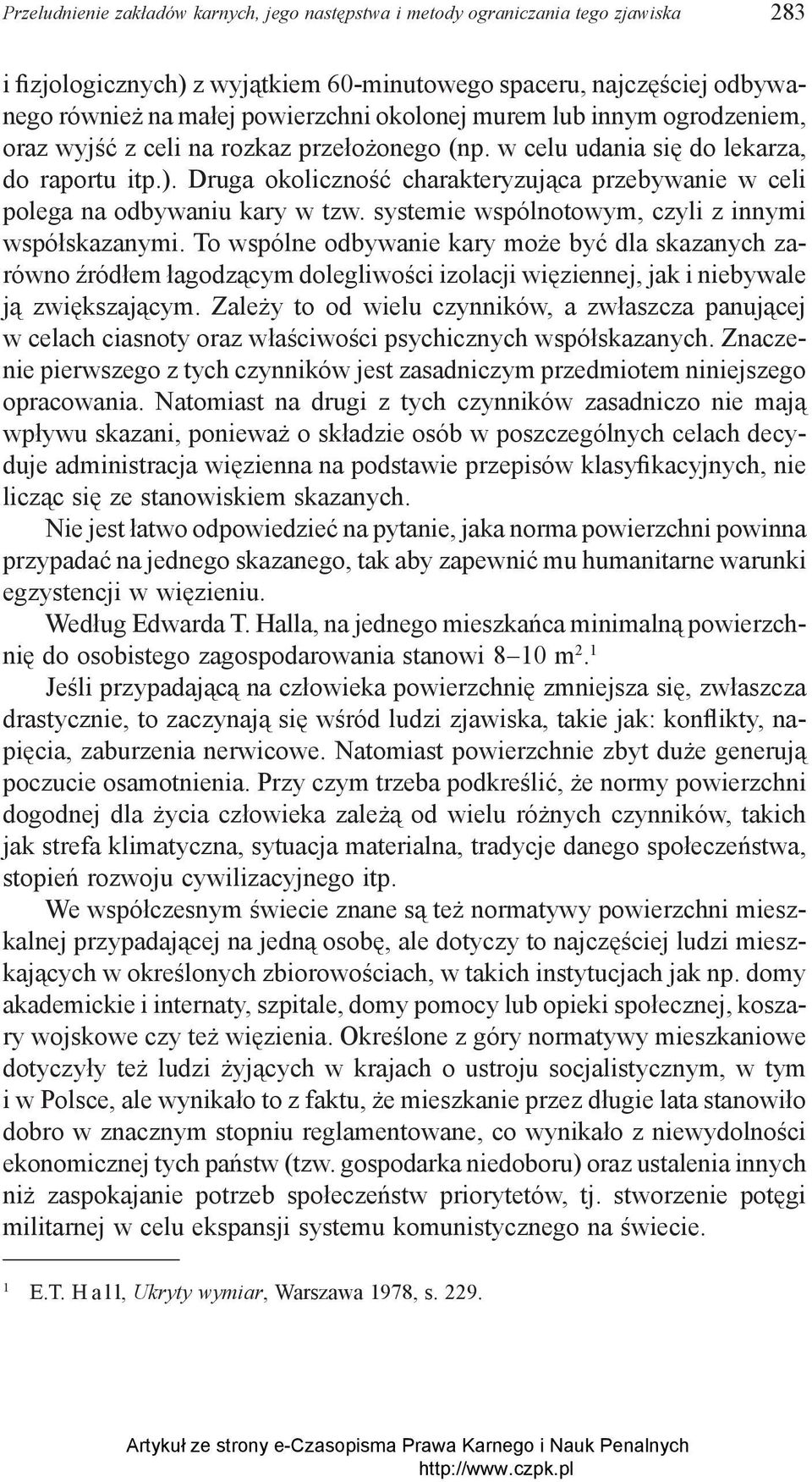 Druga okoliczność charakteryzująca przebywanie w celi polega na odbywaniu kary w tzw. systemie wspólnotowym, czyli z innymi współskazanymi.