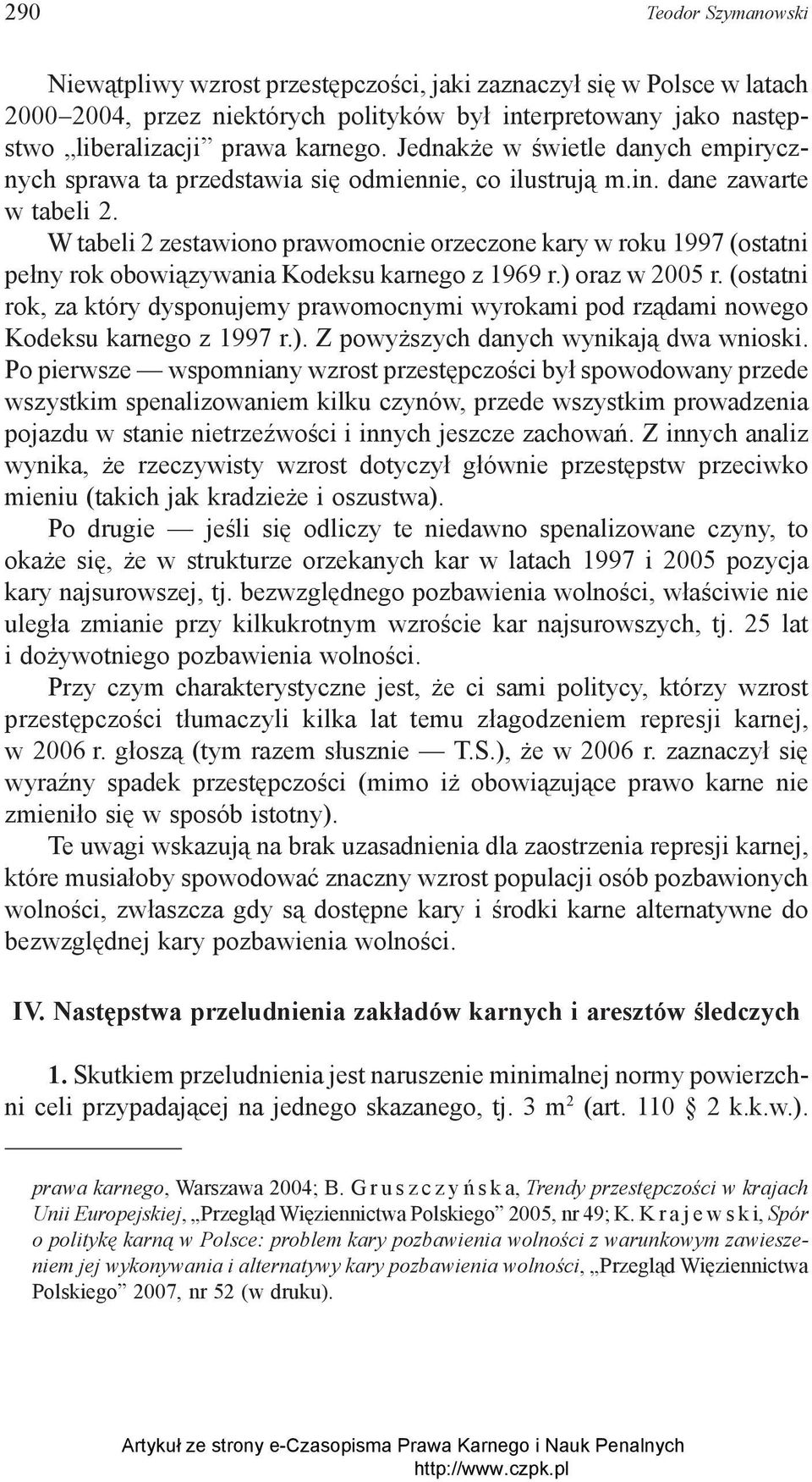 W tabeli 2 zestawiono prawomocnie orzeczone kary w roku 1997 (ostatni pełny rok obowiązywania Kodeksu karnego z 1969 r.) oraz w 2005 r.