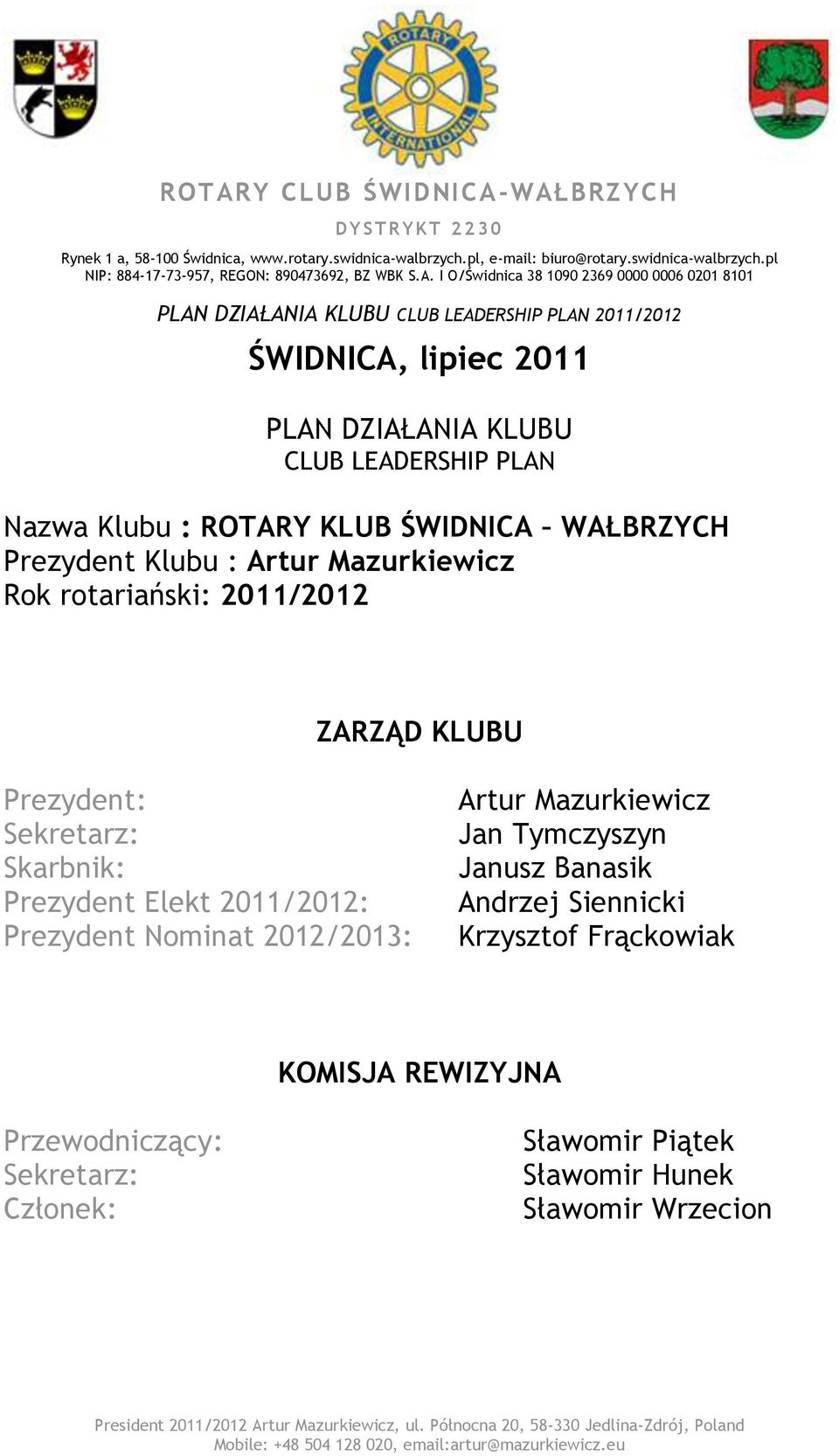 Prezydent Elekt 2011/2012: Prezydent Nominat 2012/2013: Artur Mazurkiewicz Jan Tymczyszyn Janusz Banasik Andrzej