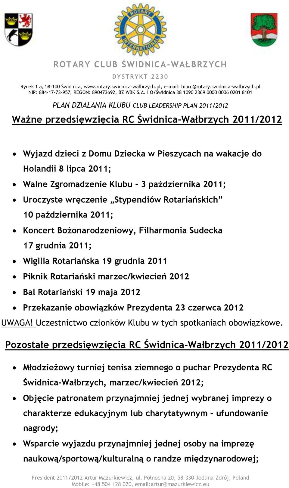 Rotariański 19 maja 2012 Przekazanie obowiązków Prezydenta 23 czerwca 2012 UWAGA! Uczestnictwo członków Klubu w tych spotkaniach obowiązkowe.