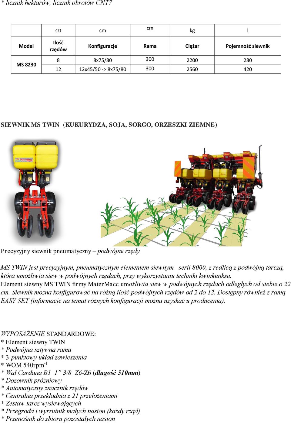 podwójnych rzędach, przy wykorzystaniu techniki kwinkunksu. Element siewny MS TWIN firmy MaterMacc umożliwia siew w podwójnych rzędach odległych od siebie o 22.