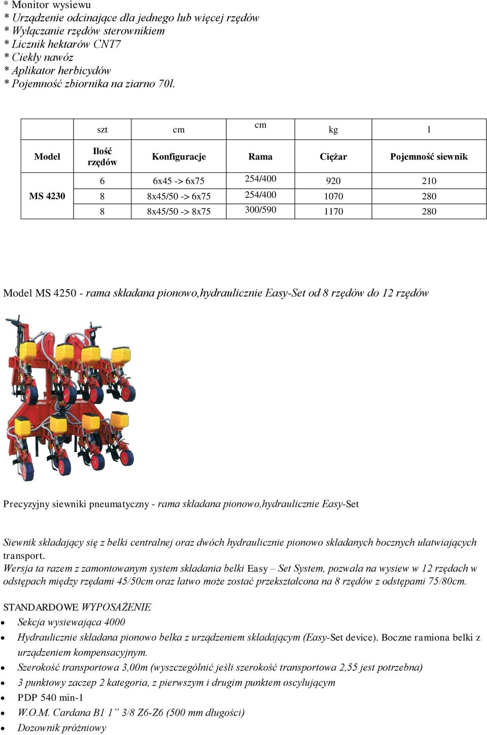 pionowo,hydraulicznie Easy-Set od 8 do 12 Precyzyjny siewniki pneumatyczny - rama składana pionowo,hydraulicznie Easy-Set Siewnik składający się z belki centralnej oraz dwóch hydraulicznie pionowo