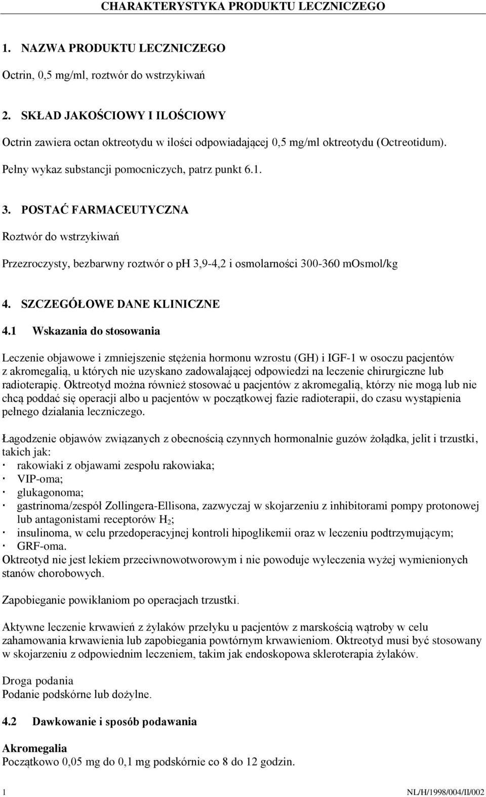 POSTAĆ FARMACEUTYCZNA Roztwór do wstrzykiwań Przezroczysty, bezbarwny roztwór o ph 3,9-4,2 i osmolarności 300-360 mosmol/kg 4. SZCZEGÓŁOWE DANE KLINICZNE 4.