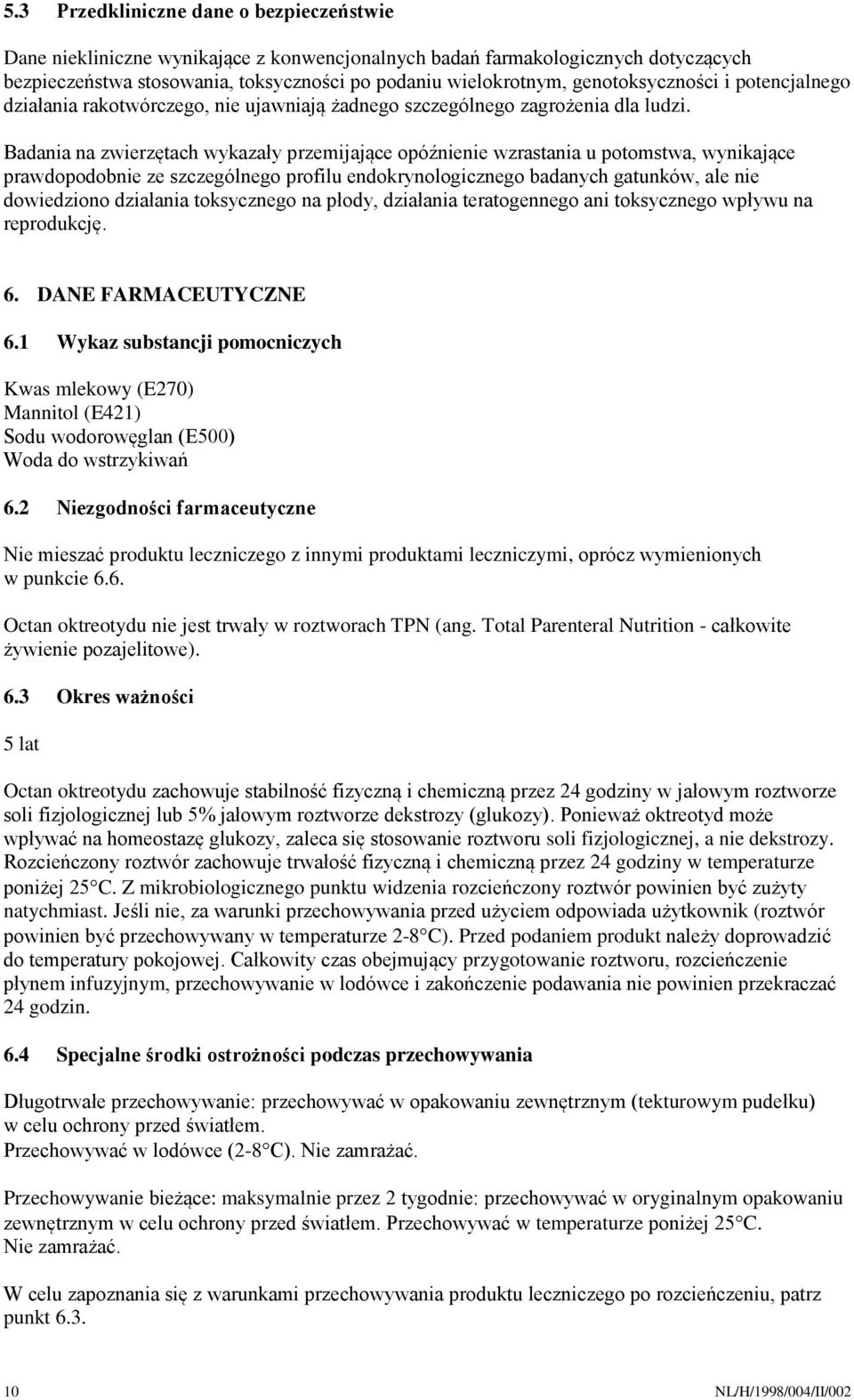 Badania na zwierzętach wykazały przemijające opóźnienie wzrastania u potomstwa, wynikające prawdopodobnie ze szczególnego profilu endokrynologicznego badanych gatunków, ale nie dowiedziono działania