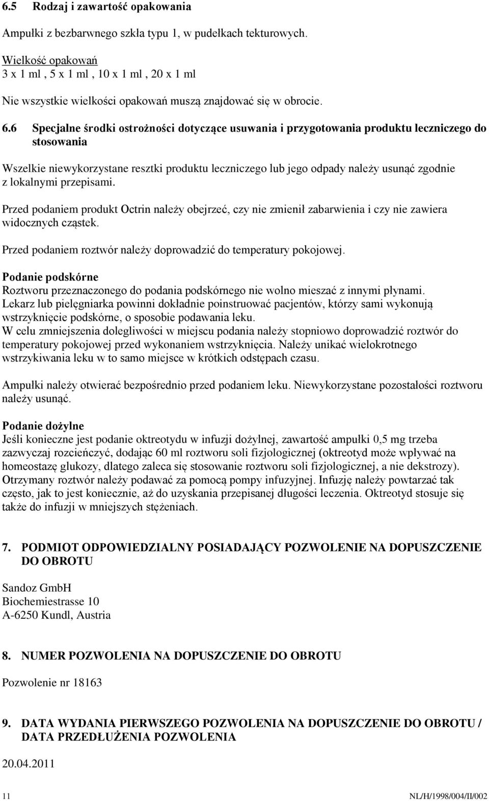 6 Specjalne środki ostrożności dotyczące usuwania i przygotowania produktu leczniczego do stosowania Wszelkie niewykorzystane resztki produktu leczniczego lub jego odpady należy usunąć zgodnie z