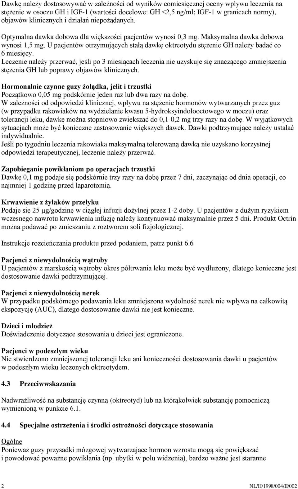 U pacjentów otrzymujących stałą dawkę oktreotydu stężenie GH należy badać co 6 miesięcy.