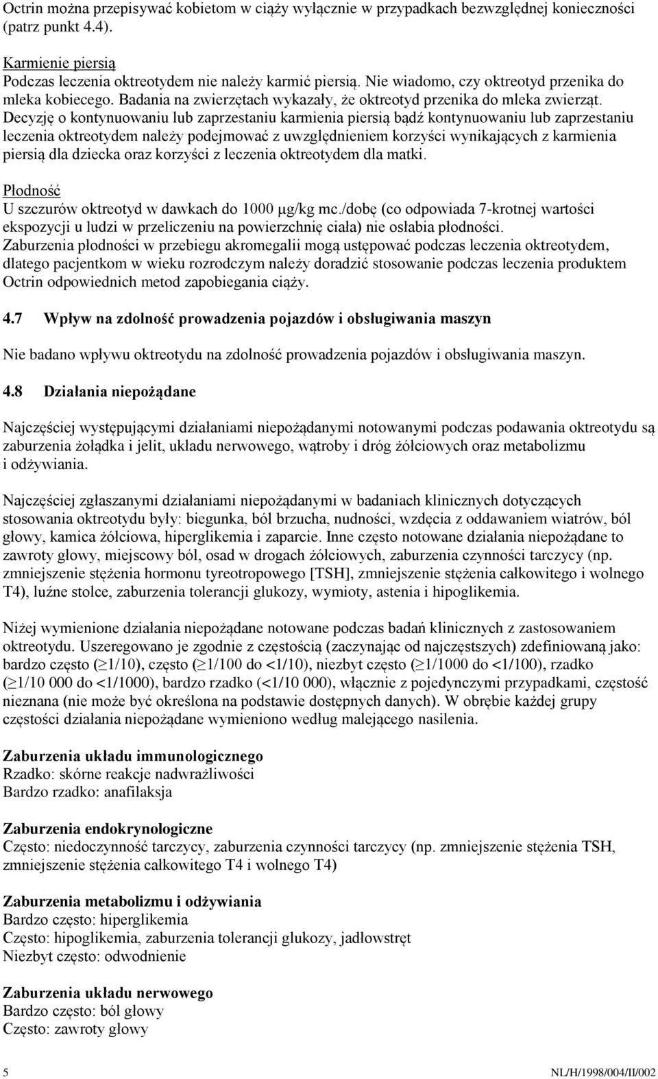 Decyzję o kontynuowaniu lub zaprzestaniu karmienia piersią bądź kontynuowaniu lub zaprzestaniu leczenia oktreotydem należy podejmować z uwzględnieniem korzyści wynikających z karmienia piersią dla