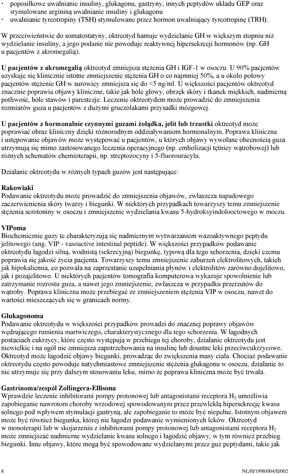 W przeciwieństwie do somatostatyny, oktreotyd hamuje wydzielanie GH w większym stopniu niż wydzielanie insuliny, a jego podanie nie powoduje reaktywnej hipersekrecji hormonów (np.