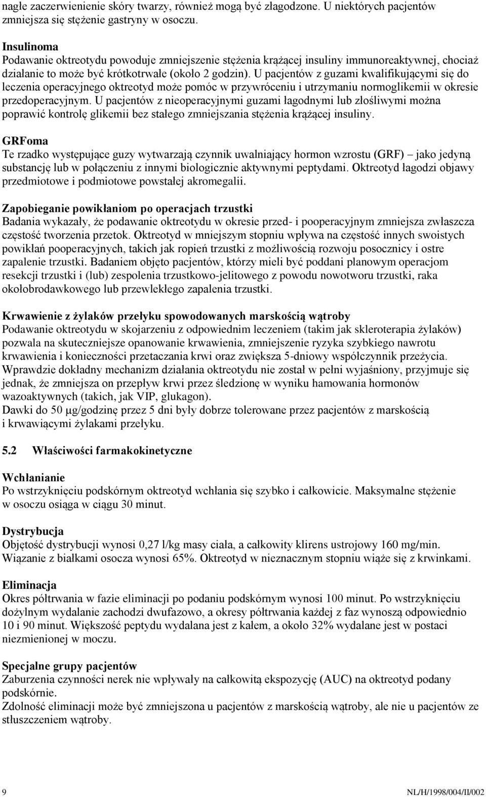 U pacjentów z guzami kwalifikującymi się do leczenia operacyjnego oktreotyd może pomóc w przywróceniu i utrzymaniu normoglikemii w okresie przedoperacyjnym.