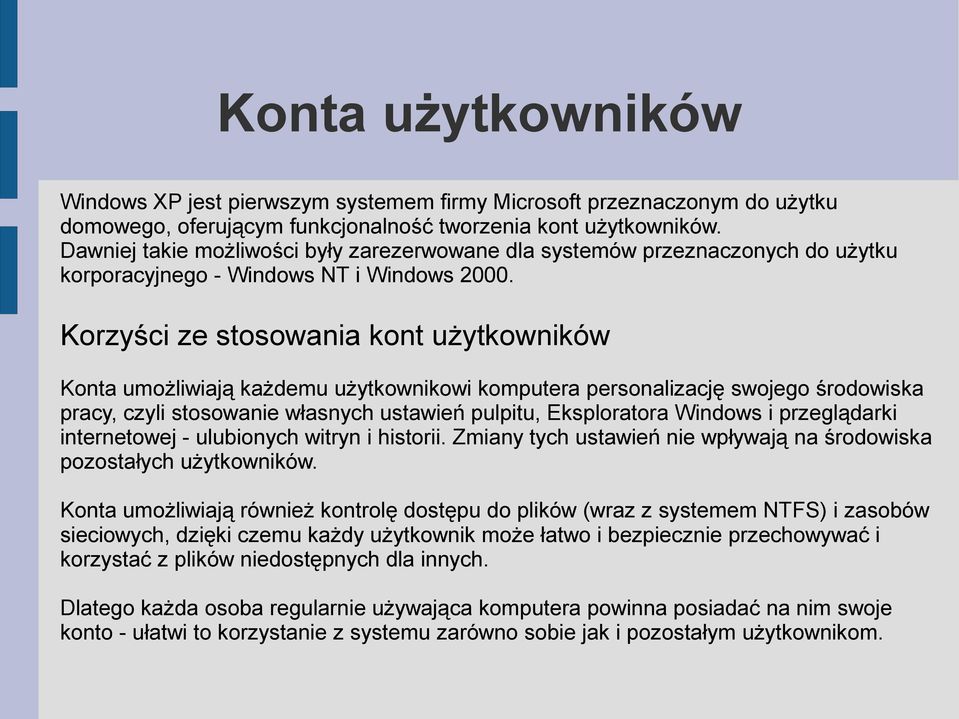 Korzyści ze stosowania kont użytkowników Konta umożliwiają każdemu użytkownikowi komputera personalizację swojego środowiska pracy, czyli stosowanie własnych ustawień pulpitu, Eksploratora Windows i