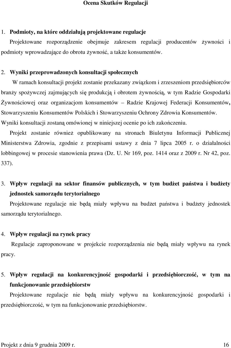 Wyniki przeprowadzonych konsultacji społecznych W ramach konsultacji projekt zostanie przekazany związkom i zrzeszeniom przedsiębiorców branŝy spoŝywczej zajmujących się produkcją i obrotem