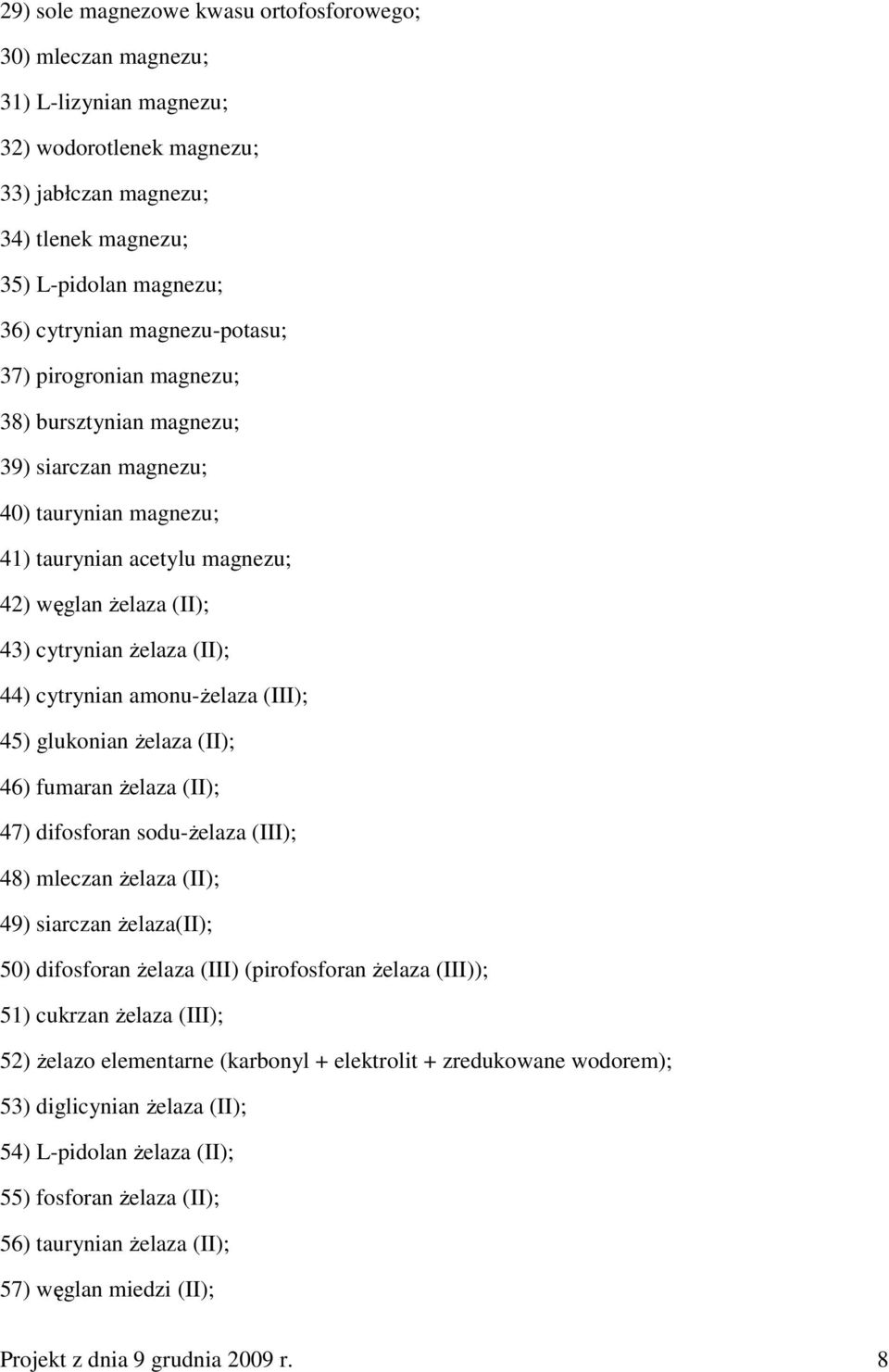 cytrynian amonu-ŝelaza (III); 45) glukonian Ŝelaza (II); 46) fumaran Ŝelaza (II); 47) difosforan sodu-ŝelaza (III); 48) mleczan Ŝelaza (II); 49) siarczan Ŝelaza(II); 50) difosforan Ŝelaza (III)