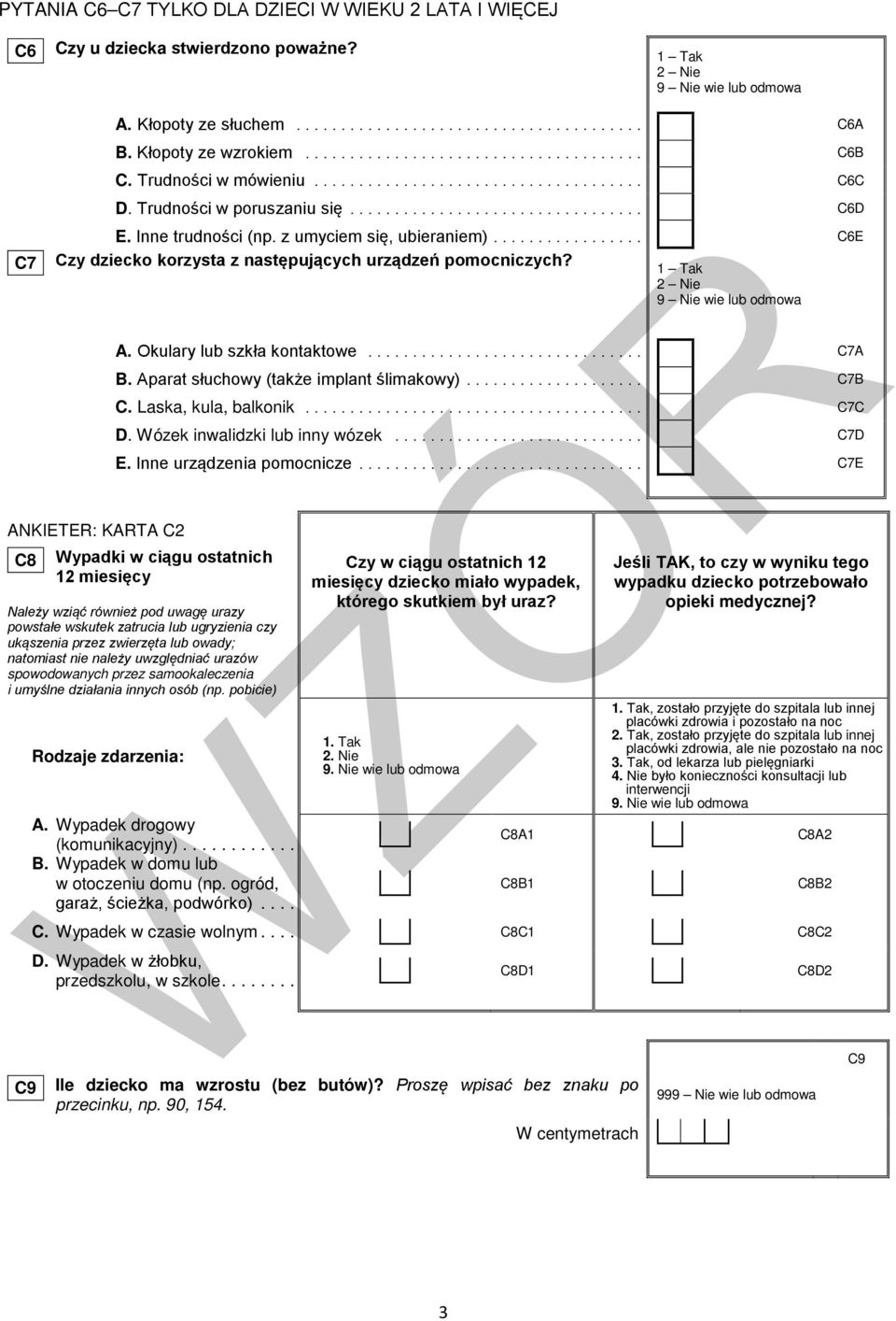 Nie Nie wie lub odmowa ANKIETER: KARTA C C8 A. Okulary lub szkła kontaktowe... C7A B. Aparat słuchowy (także implant ślimakowy)... C7B C. Laska, kula, balkonik... C7C D.