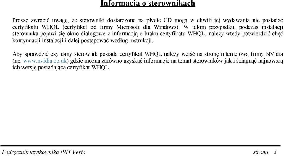 W takim przypadku, podczas instalacji sterownika pojawi się okno dialogowe z informacją o braku certyfikatu WHQL, należy wtedy potwierdzić chęć kontynuacji instalacji i