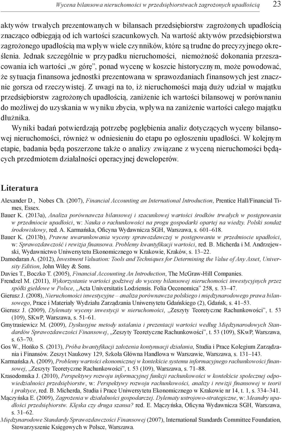Jednak szczególnie w przypadku nieruchomości, niemożność dokonania przeszacowania ich wartości w górę, ponad wycenę w koszcie historycznym, może powodować, że sytuacja finansowa jednostki