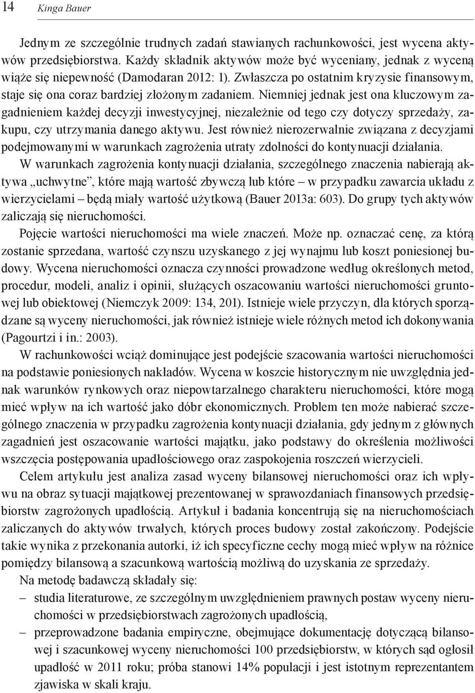 Niemniej jednak jest ona kluczowym zagadnieniem każdej decyzji inwestycyjnej, niezależnie od tego czy dotyczy sprzedaży, zakupu, czy utrzymania danego aktywu.