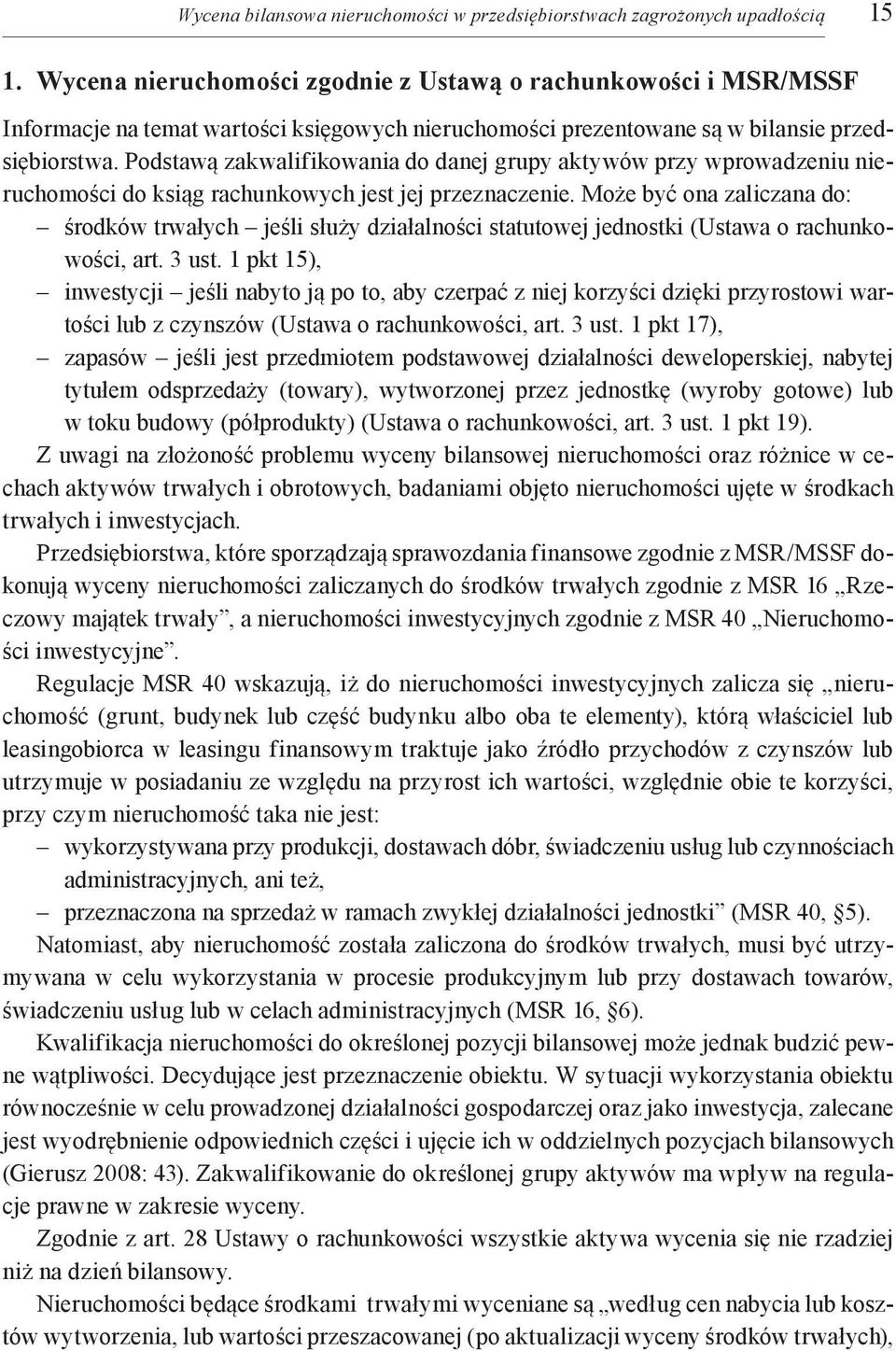 Podstawą zakwalifikowania do danej grupy aktywów przy wprowadzeniu nieruchomości do ksiąg rachunkowych jest jej przeznaczenie.
